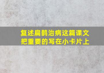 复述扁鹊治病这篇课文 把重要的写在小卡片上